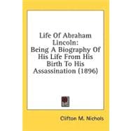 Life of Abraham Lincoln : Being A Biography of His Life from His Birth to His Assassination (1896)