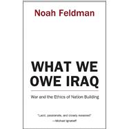 What We Owe Iraq - War and the Ethics of Nation Building