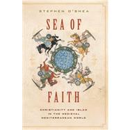 Sea of Faith : Christianity and Islam in the Medieval Mediterranean World