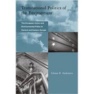 Transnational Politics of the Environment : The European Union and Environmental Policy in Central and Eastern Europe