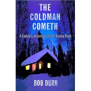 The Coldman Cometh; A Family's Adventure in the Alaska Bush