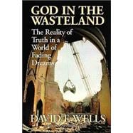 God in the Wasteland : The Reality of Truth in a World of Fading Dreams