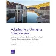 Adapting to a Changing Colorado River Making Future Water Deliveries More Reliable Through Robust Management Strategies