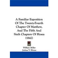 A Familiar Exposition of the Twenty-fourth Chapter of Matthew, and the Fifth and Sixth Chapters of Hosea