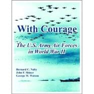 With Courage : The U. S. Army Air Forces in World War II