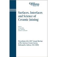 Surfaces, Interfaces and Science of Ceramic Joining Proceedings of the 106th Annual Meeting of The American Ceramic Society, Indianapolis, Indiana, USA 2004