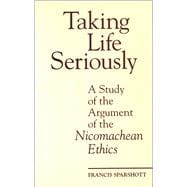 Taking Life Seriously : A Study of the Argument of the Nicomachean Ethics