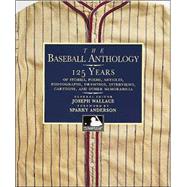 The Baseball Anthology 125 Years of Stories, Poems, Articles, Photographs, Drawings, Interviews, Cartoons, and Other Memorabilia
