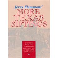 Jerry Flemmons' More Texas Siftings : Another Bold and Uncommon Celebration of the Lone Star State
