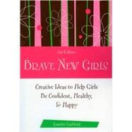 Brave New Girls Creative Ideas to Help Girls be Confident, Healthy, and Happy