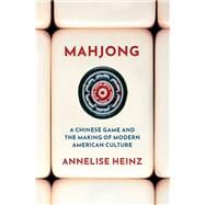 Mahjong A Chinese Game and the Making of Modern American Culture