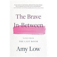 The Brave In-Between Notes from the Last Room