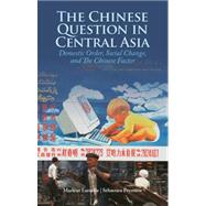 The Chinese Question in Central Asia Domestic Order, Social Change, and the Chinese Factor