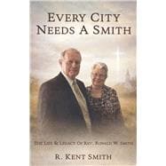 Every City Needs A Smith The Life & Legacy of Rev. Ronald W. Smith