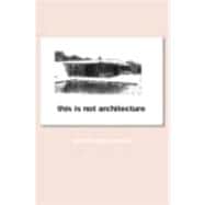 This is Not Architecture: Media Constructions