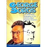 George Soros An Illustrated Biography of the World's Most Powerful Investor