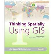 Thinking Spatially Using GIS : Our World GIS Education, Level 1