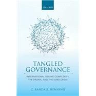 Tangled Governance International Regime Complexity, the Troika, and the Euro Crisis