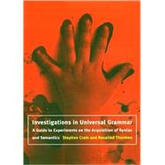 Investigations in Universal Grammar : A Guide to Experiments on the Acquisition of Syntax and Semantics