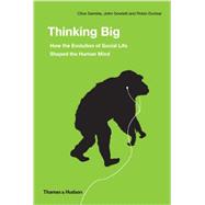 Thinking Big How the Evolution of Social Life Shaped the Human Mind