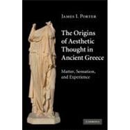 The Origins of Aesthetic Thought in Ancient Greece: Matter, Sensation, and Experience