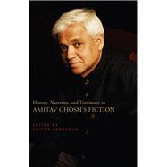 History, Narrative, and Testimony in Amitav Ghosh's Fiction