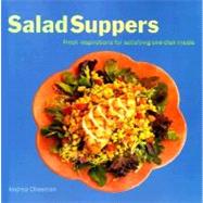Salad Suppers : Fresh Inspirations for Satisfying One-Dish Meals