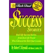 Rich Dad's Success Stories : Real Life Success Stories from Real Life People Who Followed the Rich Dad Lessons