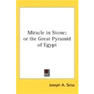 Miracle in Stone : Or the Great Pyramid of Egypt
