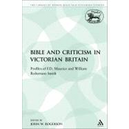 The Bible and Criticism in Victorian Britain Profiles of F.D. Maurice and William Robertson Smith
