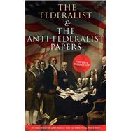 The Federalist & The Anti-Federalist Papers: Complete Collection Including the U.S. Constitution, Declaration of Independence, Bill of Rights, Important Documents by the Founding Fathers & more