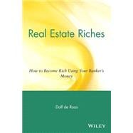 Real Estate Riches How to Become Rich Using Your Banker's Money