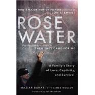 Rosewater (Movie Tie-in Edition) A Family's Story of Love, Captivity, and Survival