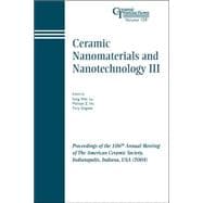 Ceramic Nanomaterials and Nanotechnology III Proceedings of the 106th Annual Meeting of The American Ceramic Society, Indianapolis, Indiana, USA 2004