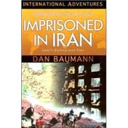 International Adventures - Imprisoned in Iran : Love's Victory over Fear