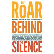 The Roar Behind the Silence Why Kindness, Compassion and Respect Matter in Maternity Care