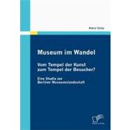 Museum im Wandel: Vom Tempel der Kunst zum Tempel der Besucher? : Eine Studie zur Berliner Museumslandschaft