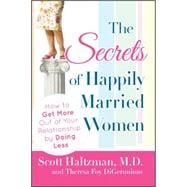 The Secrets of Happily Married Women How to Get More Out of Your Relationship by Doing Less