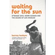 Waiting for the Sun: Strange Days, Weird Scenes And the Sound of Los Angeles