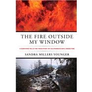 The Fire Outside My Window A Survivor Tells The True Story Of California's Epic Cedar Fire