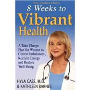 Eight Weeks to Vibrant Health: A Take-Charge Plan for Women to Correct Imbalances, Reclaim Energy and Restore Well-being