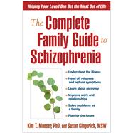The Complete Family Guide to Schizophrenia Helping Your Loved One Get the Most Out of Life