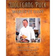 Wolfgang Puck Makes It Easy : Deliciously Simple Recipes for Your Home Kitchen