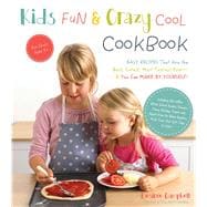 Kids' Fun and Crazy Cool Cookbook Easy Recipes That Are the Best, Cutest, Most Tastiest Ever—and You Can Make by Yourself!