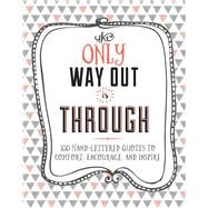 The Only Way Out is Through 100 Inspiring Hand-Lettered Quotes to Comfort, Encourage and Inspire