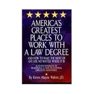 America's Greatest Places to Work With a Law Degree: And How to Make the Most of Any Job, No Matter Where It Is