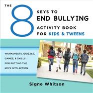 The 8 Keys to End Bullying Activity Book for Kids & Tweens Worksheets, Quizzes, Games, & Skills for Putting the Keys Into Action