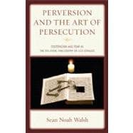 Perversion and the Art of Persecution Esotericism and Fear in the Political Philosophy of Leo Strauss