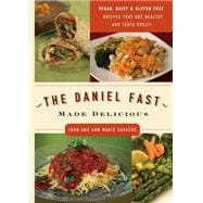 The Daniel Fast Made Delicious: Dairy-Free, Gluten-Free, & Vegan Recipes That Are Healthy and Taste Great!