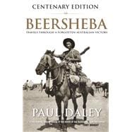 Beersheba Centenary Edition Travels through a forgotten Australian victory,9780522871807